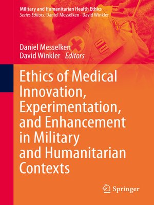 cover image of Ethics of Medical Innovation, Experimentation, and Enhancement in Military and Humanitarian Contexts